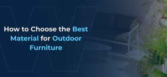 Outdoor patio furniture set with a dark blue gradient overlay on the left displaying the text “How to Choose the Best Material for Outdoor Furniture.