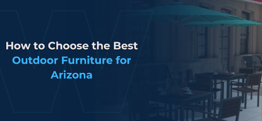 Best Outdoor Furniture for Arizona's Hot & Dry Climate