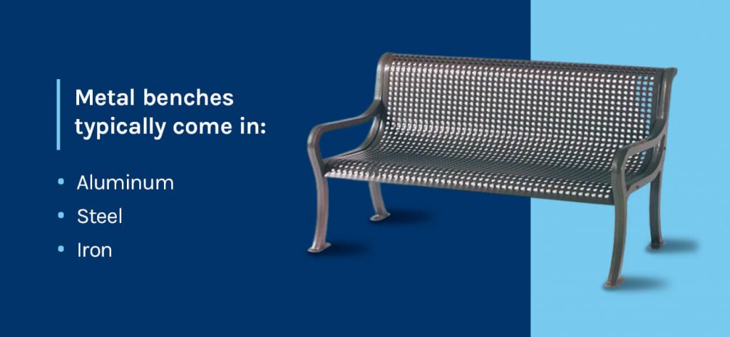 Metal benches typically come in aluminum, steel and iron.